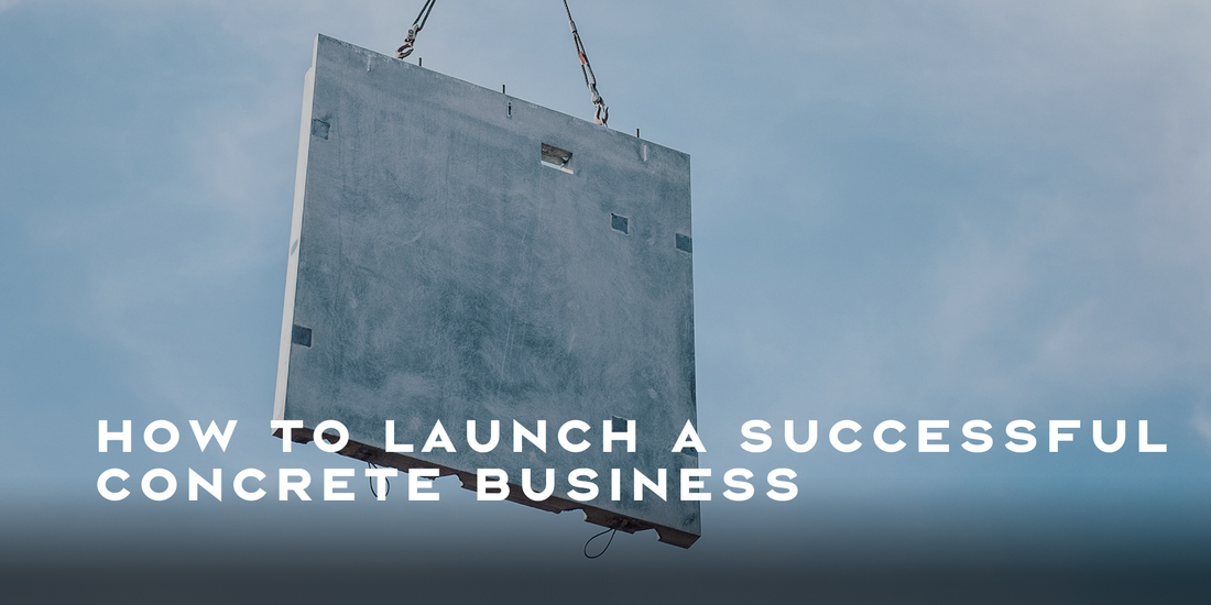 How to Launch a Successful Concrete Business: A Comprehensive Guide